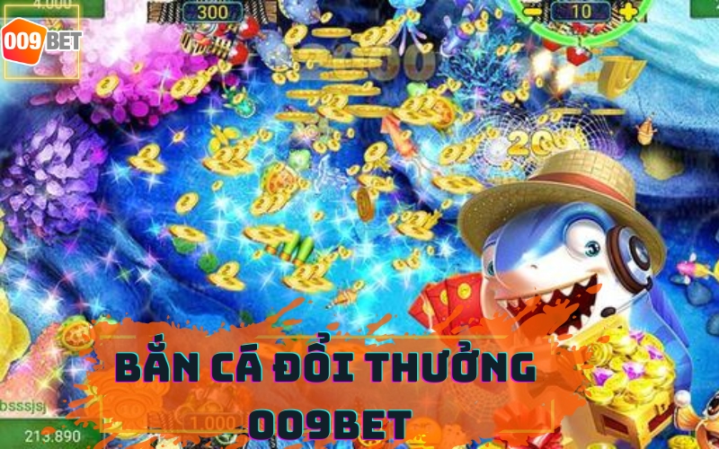 BẮN CÁ ĐỔI THƯỞNG 009BET