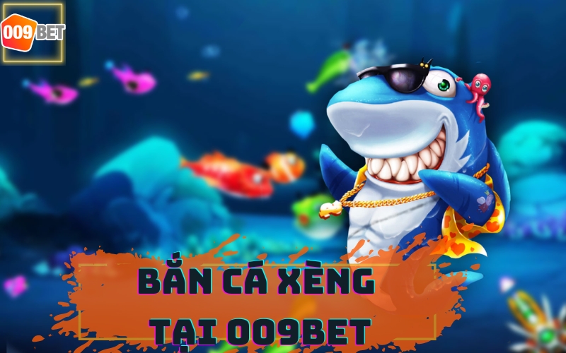 BẮN CÁ XÈNG TẠI 009BET