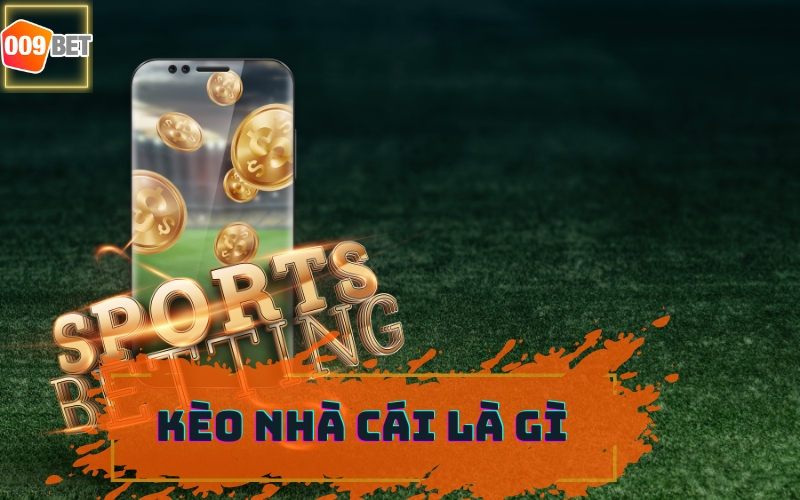 KÈO NHÀ CÁI LÀ GÌ TẠI 009BET