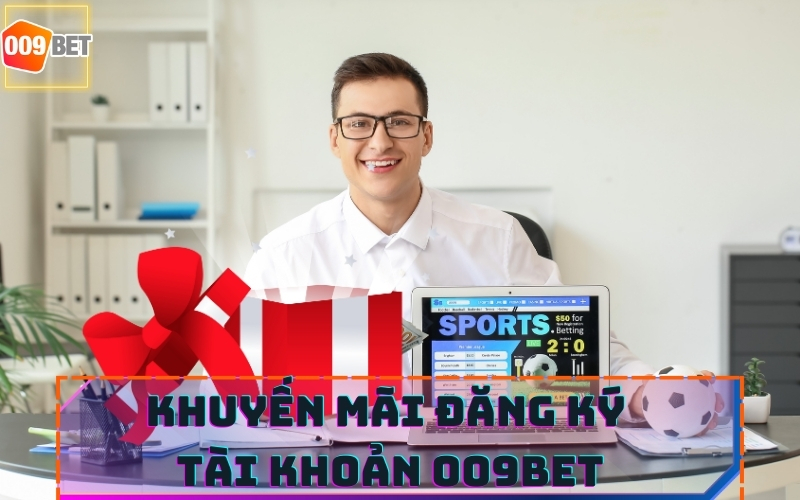 Khuyến Mãi Đăng Ký Tài Khoản 009BET