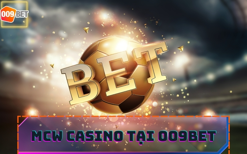 MCW CASINO TẠI NHÀ CÁI 009BET